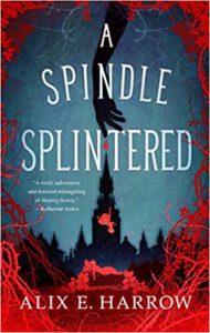 A Spindle Splintered ♦ Alix E. Harrow | Review